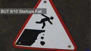 jeffc5000
BUT 9/10 Startups Fail
 