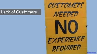Matthew Burpee
Lack of Customers
 