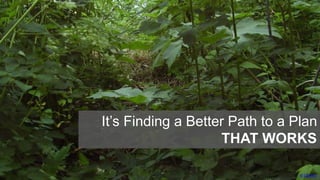 er1danus
It’s Finding a Better Path to a Plan
THAT WORKS
 