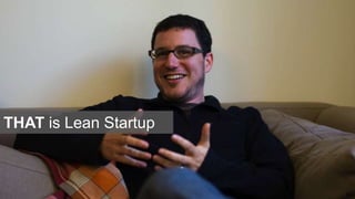 THAT is Lean Startup
Joi
 