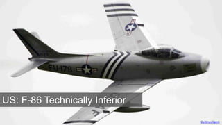 Destinys Agent
US: F-86 Technically Inferior
 
