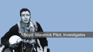 Boyd: Maverick Pilot, Investigates
 