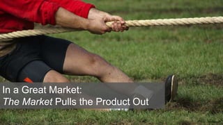 In a Great Market:
The Market Pulls the Product Out
toffehoff
 