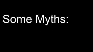Some Myths:
 