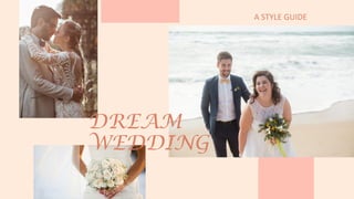 A STYLE GUIDE
DREAM
WEDDING
 