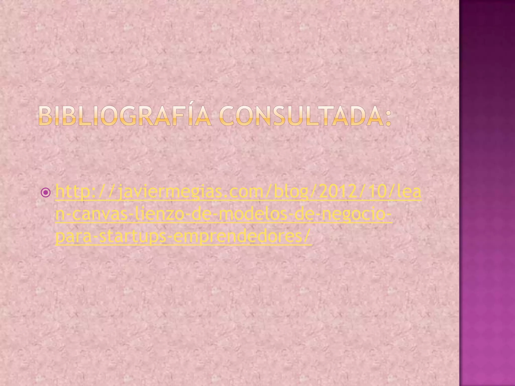  http://javiermegias.com/blog/2012/10/lea
 n-canvas-lienzo-de-modelos-de-negocio-
 para-startups-emprendedores/
 
