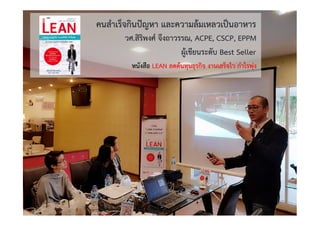 คนสําเร็จกินปญหา และความลมเหลวเปนอาหาร
วศ.สิริพงศ จึงถาวรรณ, ACPE, CSCP, EPPM
ผูเขียนระดับ Best Seller
หนังสือ LEAN ลดตนทุนธุรกิจ งานเสร็จไว กําไรพุง
 