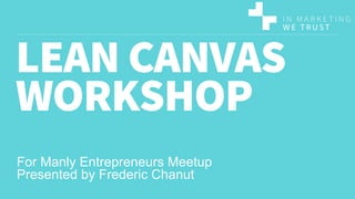 For Manly Entrepreneurs Meetup
Presented by Frederic Chanut
 