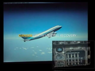DANGER – EXTREME STALL RECOVERY
 