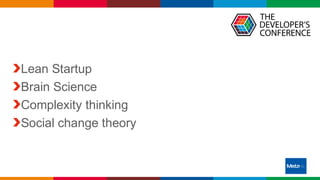 Globalcode – Open4education
Lean Startup
Brain Science
Complexity thinking
Social change theory
 