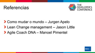 Globalcode – Open4education
Referencias
Como mudar o mundo – Jurgen Apelo
Lean Change management – Jason Little
Agile Coach DNA – Manoel Pimentel
 