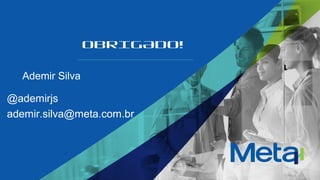 Globalcode – Open4education
OBRIGADO!
Ademir Silva
@ademirjs
ademir.silva@meta.com.br
 