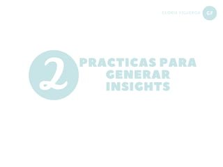 GFGLORIA FIGUEROA
PRACTICAS PARA
GENERAR
INSIGHTS
 