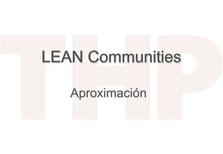 LEAN Communities

   Aproximación
 