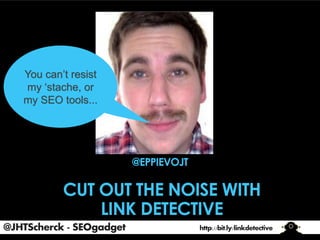 You can’t resist
my ‘stache, or
my SEO tools...

@JHTScherck - SEOgadget

http://bit.ly/linkdetective

 