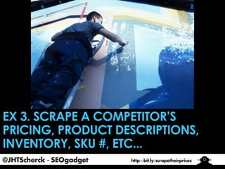 @JHTScherck - SEOgadget

http://bit.ly/scrapetheirprices

 