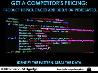 @JHTScherck - SEOgadget

http://bit.ly/scrapetheirprices

 