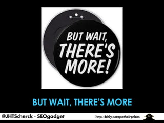 @JHTScherck - SEOgadget

http://bit.ly/scrapetheirprices

 