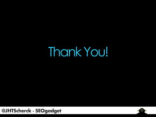 Thank You!

@JHTScherck - SEOgadget

 