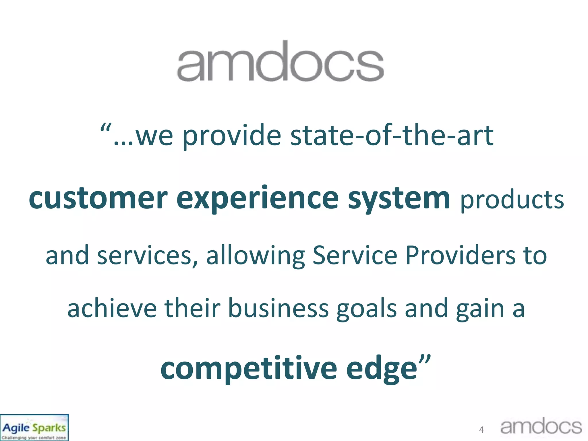 “…we provide state-of-the-art customer experience system products and services, allowing Service Providers to achieve their business goals and gain a competitive edge” 4