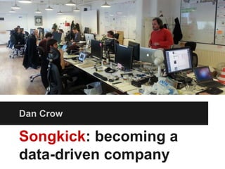 Dan Crow

Songkick: becoming a
data-driven company

 