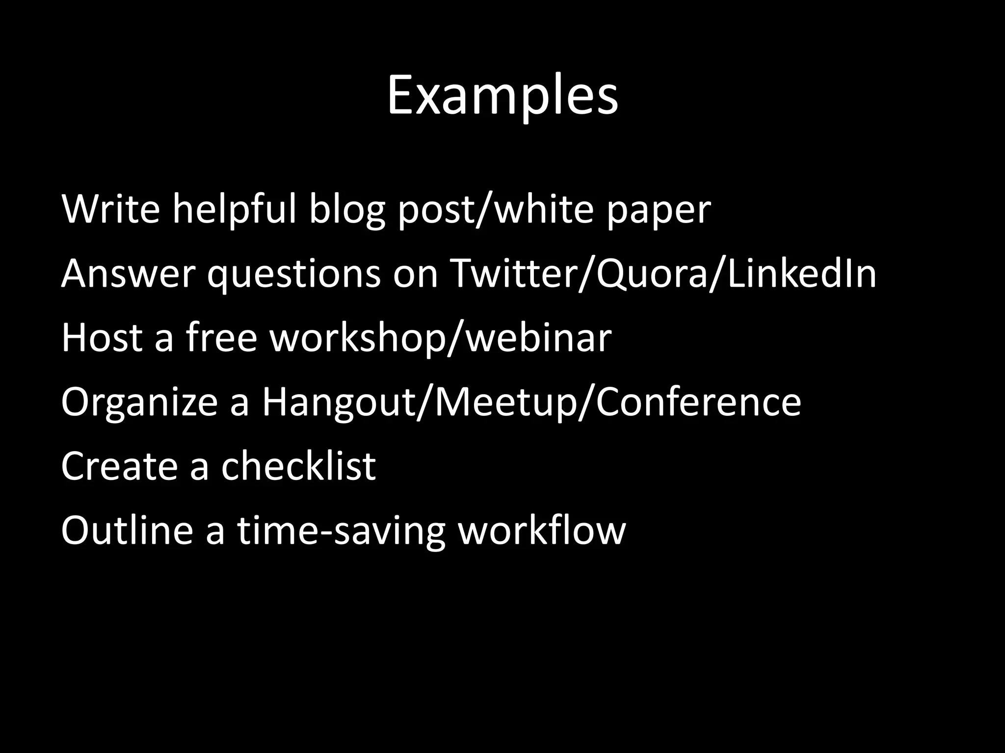 Give them something first 
We call these “TRUST-BUILDING OFFERS” 
 