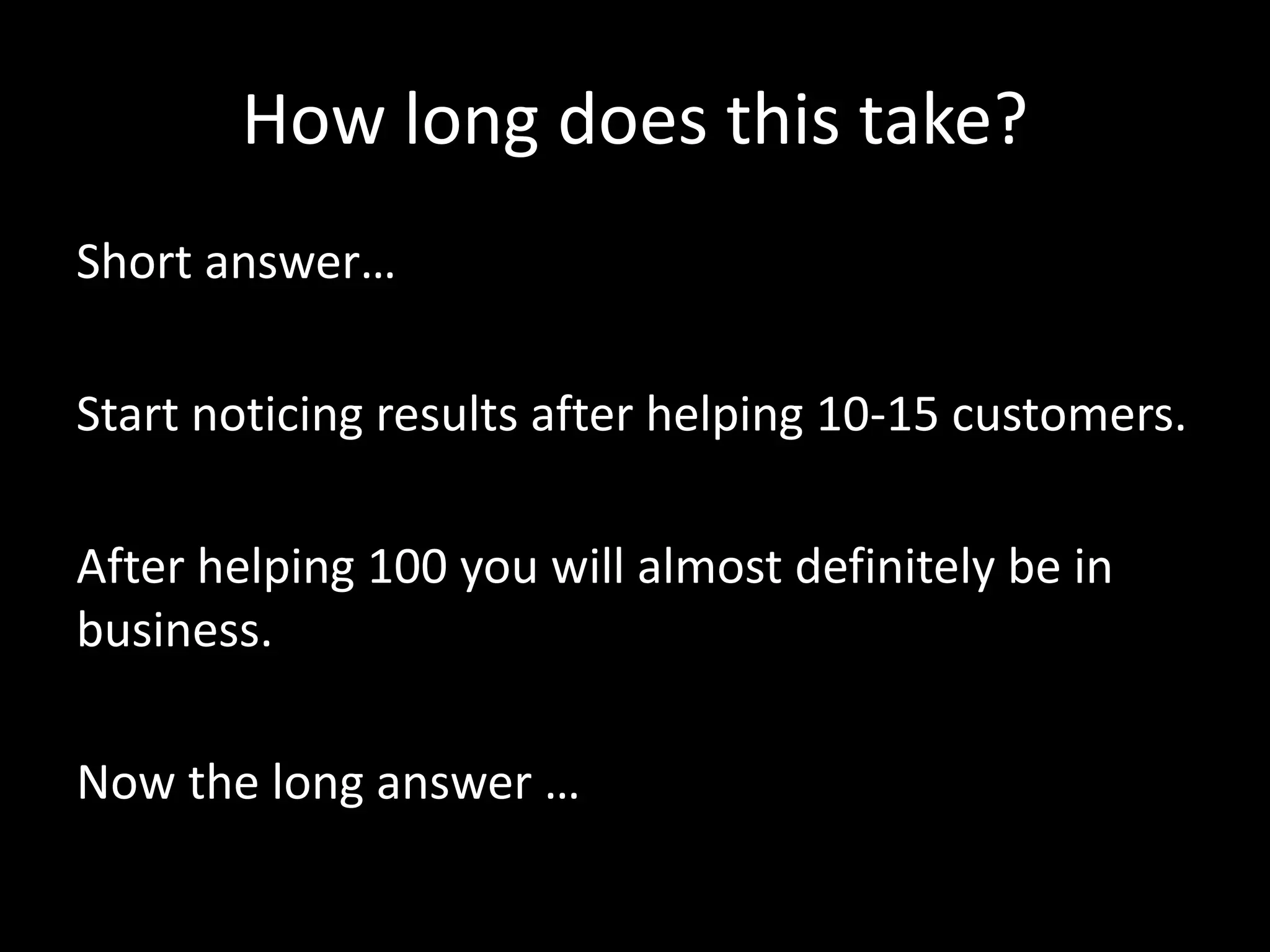But Kevin … isn’t this working for 
FREE? 
No. Don’t work for free. 
A phone call, conversation, advice is about 
listening & relationship building. 
 