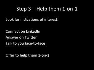 Get your 1st 100 Customers 
1. Go find customers. ✔ 
2. Give them something helpful. ✔ 
3. Help them 1-on-1. 
 