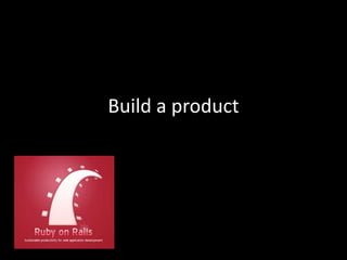 Build a product 
 