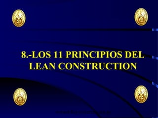 wrcastillejo@terra.com.pe
8.-LOS 11 PRINCIPIOS DEL
LEAN CONSTRUCTION
 