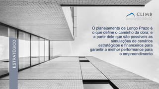 11
O planejamento de Longo Prazo é
o que define o caminho da obra; e
a partir dele que são possíveis as
simulações de cenários
estratégicos e financeiros para
garantir a melhor performance para
o empreendimento
ESTRATÉGICO
 