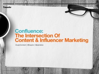 Traackr
June 2014
A page with a short
bit of very large
text on it.
Traackr
Confluence:
The Intersection Of
Content & Influencer Marketing
#LeanContent | @traackr | @pierreloic
 
