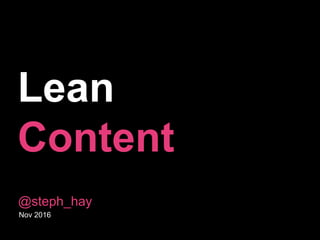 Lean
Content
Nov 2016
@steph_hay
 