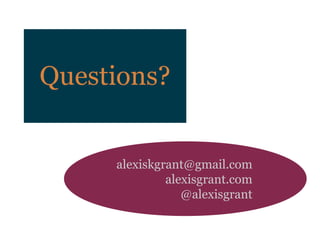 Questions?


     alexiskgrant@gmail.com
              alexisgrant.com
                 @alexisgrant
 