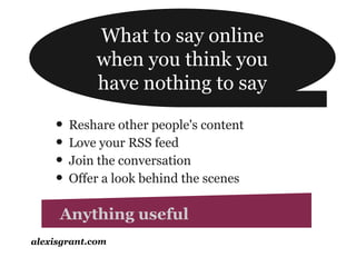What to say online
             when you think you
             have nothing to say

    • Reshare other people's content
...