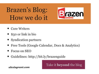 Brazen's Blog:
 How we do it
•   Core Writers
•   $50 or link in bio
•   Syndication partners
•   Free Tools (Google Calen...