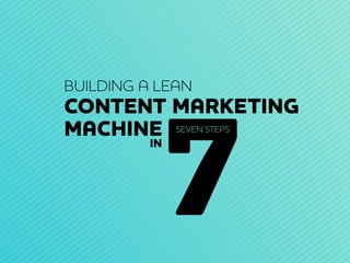 Construct a Lean Content Marketing Machine in 7 Steps