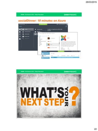 28/03/2015
22
ROME 27-28 march 2015 - Felice Pescatore
socialDinner: 10 minutes on Azure
ROME 27-28 march 2015 - Felice Pescatore
Next Step
 