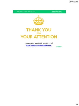 28/03/2015
24
ROME 27-28 march 2015 - Felice Pescatore
Leave your feedback on Joind.in!
https://joind.in/event/view/3347
 