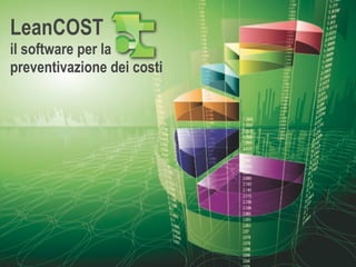 LeanCOST
il software per la
preventivazione dei costi
 