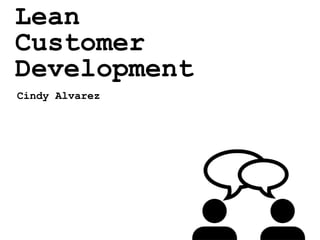 Lean
Customer
Development
Cindy Alvarez
 