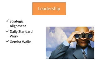 Leadership

 Strategic
  Alignment
 Daily Standard
  Work
 Gemba Walks
 