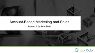Executive Summary
Account-Based Marketing
Research	
  by	
  LeanData	
  
 
