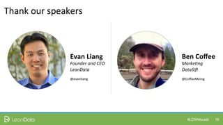 #LDWebcast 19
Thank	
  our	
  speakers	
  
Evan	
  Liang	
  
Founder	
  and	
  CEO	
  
LeanData	
  
@evanliang	
  
Ben	
  Coﬀee	
  
Marke&ng	
  
DataSi.	
  
@CoﬀeeMeing	
  
 