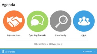 #LDWebcast 2
Agenda	
  
@LeanData	
  /	
  #LDWebcast	
  
Introduc)ons	
   Opening	
  Remarks	
   Case	
  Study	
   Q&A	
  
 