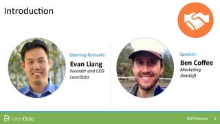 #LDWebcast 3
Introduc)on	
  
Ben	
  Coﬀee	
  
Marke&ng	
  
DataSi.	
  
Evan	
  Liang	
  
Founder	
  and	
  CEO	
  
LeanData	
  
Opening	
  Remarks:	
   Speaker:	
  
 