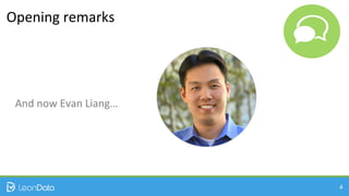 4
Opening	
  remarks	
  
And	
  now	
  Evan	
  Liang…	
  
 