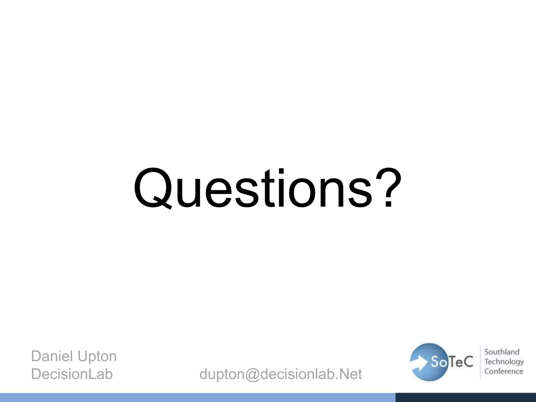 Questions?
Daniel Upton
DecisionLab dupton@decisionlab.Net
 