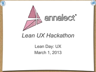 Lean UX Hackathon
    Lean Day: UX
    March 1, 2013
 
