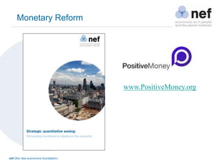 nef (the new economics foundation)
www.PositiveMoney.org
Monetary Reform
 